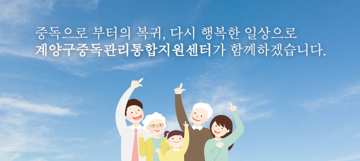 중독으로 부터의 복귀, 다시 행복한 일상으로 계양구중독관리통합지원센터가 함께하겠습니다.